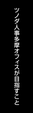 ツノダ人事多摩オフィスが目指すこと