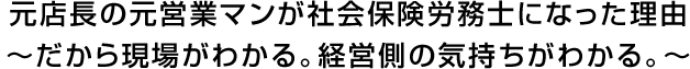 元店長の元営業マンが社会保険労務士になった理由～だから現場がわかる。経営側の気持ちがわかる。～